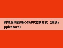 购物深圳商城iOSAPP定制方式（深圳applestore）