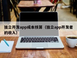 独立开发app成本核算（独立app开发者的收入）