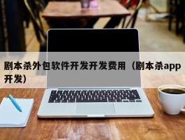 剧本杀外包软件开发开发费用（剧本杀app开发）