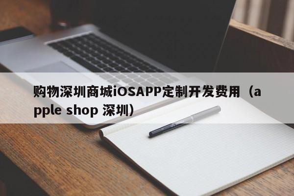 购物深圳商城iOSAPP定制开发费用（apple shop 深圳）