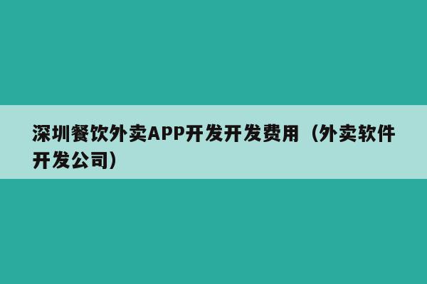 深圳餐饮外卖APP开发开发费用(外卖软件开发公司)