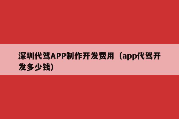 深圳代驾APP制作开发费用(app代驾开发多少钱)