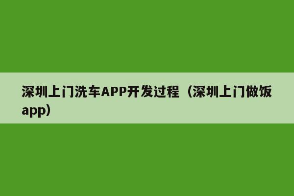 深圳上门洗车APP开发过程(深圳上门做饭app)
