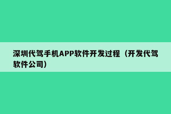深圳代驾手机APP软件开发过程(开发代驾软件公司)