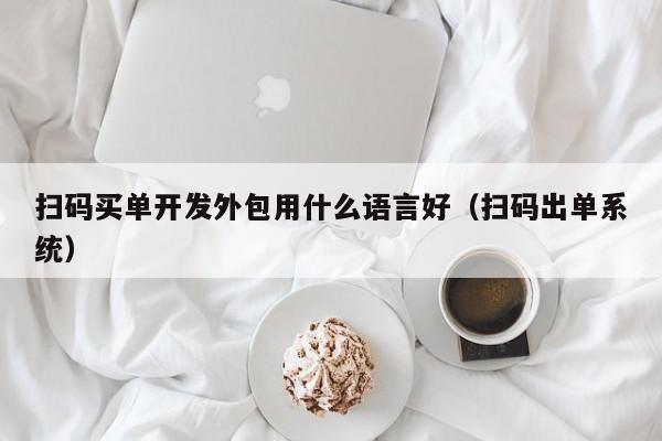 扫码买单开发外包用什么语言好(扫码出单系统)