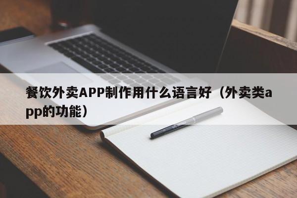 餐饮外卖APP制作用什么语言好(外卖类app的功能)