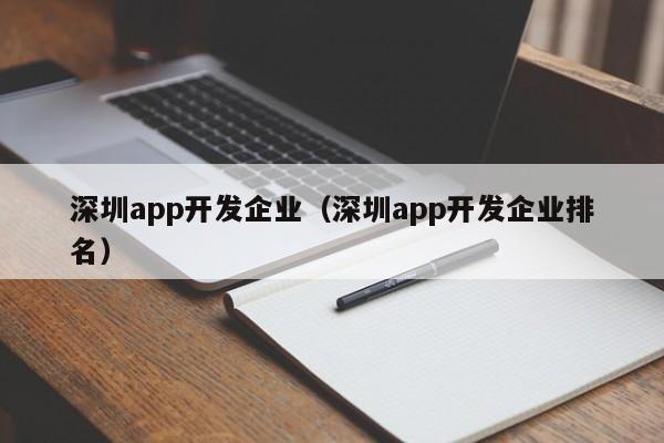 深圳app开发企业(深圳app开发企业排名)