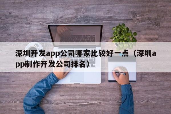 深圳开发app公司哪家比较好一点(深圳app制作开发公司排名)